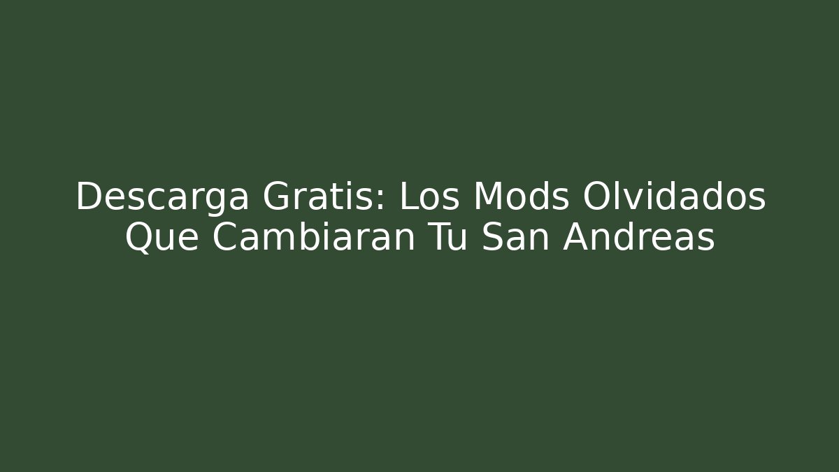 Descarga Gratis: Los Mods Olvidados Que Cambiarán Tu San Andreas