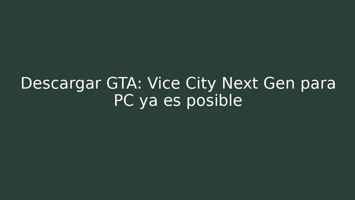 Descargar GTA: Vice City Next Gen para PC ya es posible