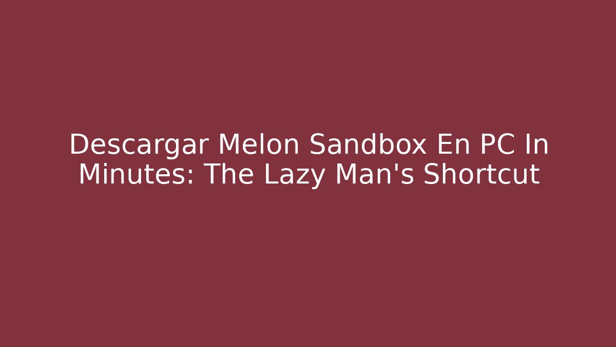 Descargar Melon Sandbox En PC In Minutes: The Lazy Man's Shortcut