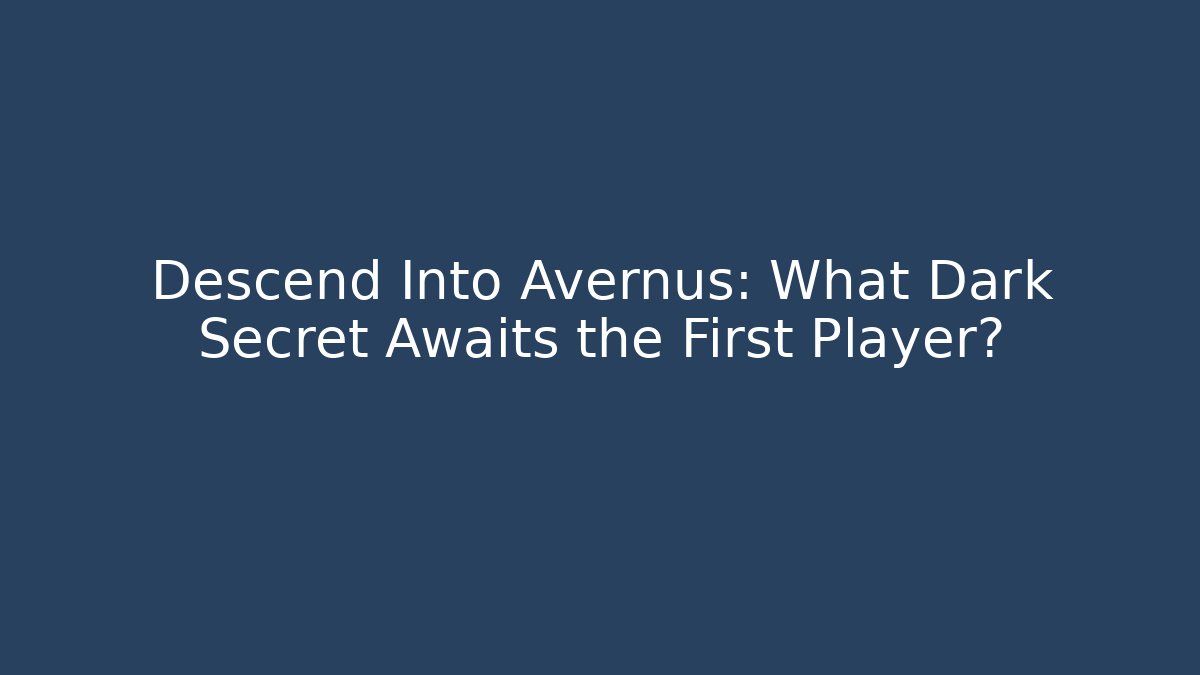 Descend Into Avernus: What Dark Secret Awaits the First Player?