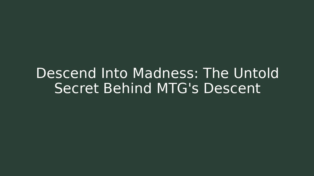 Descend Into Madness: The Untold Secret Behind MTG's Descent