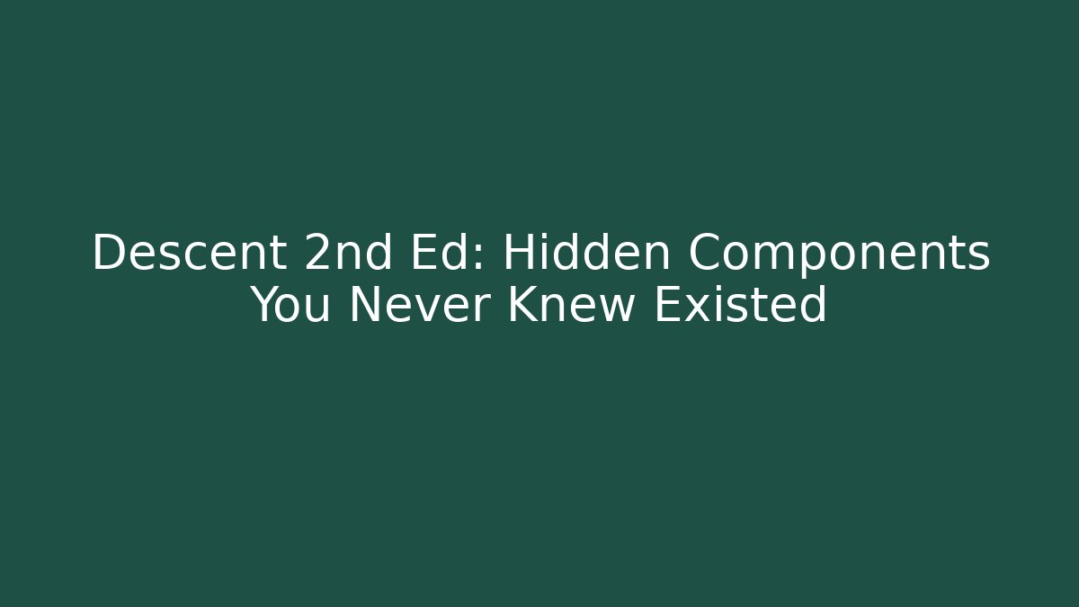 Descent 2nd Ed: Hidden Components You Never Knew Existed