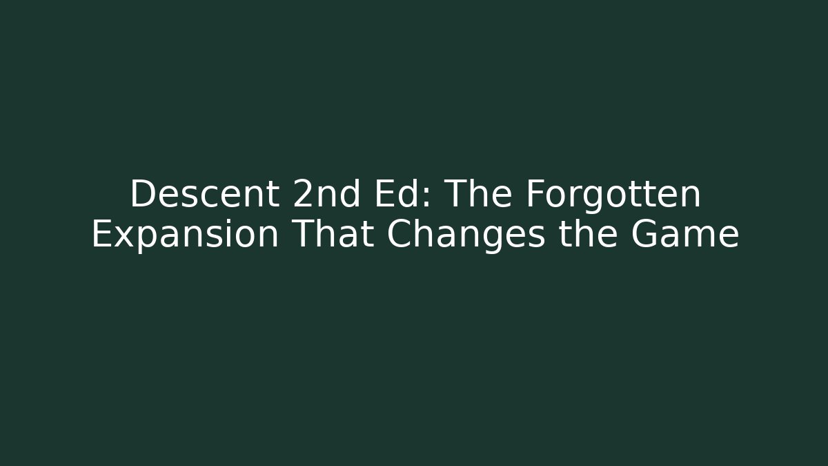 Descent 2nd Ed: The Forgotten Expansion That Changes the Game