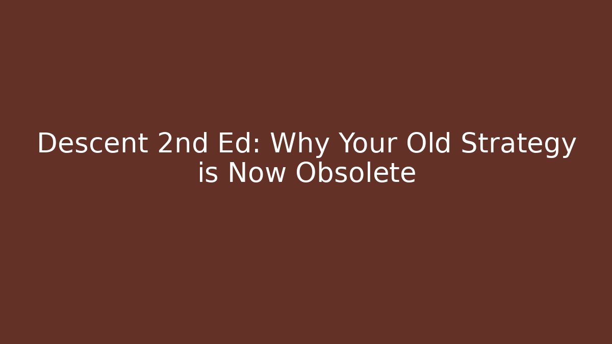 Descent 2nd Ed: Why Your Old Strategy is Now Obsolete