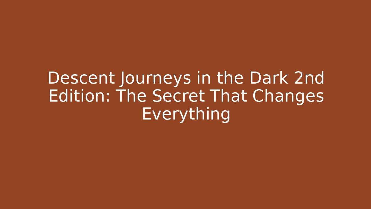Descent Journeys in the Dark 2nd Edition: The Secret That Changes Everything - Critter Realm