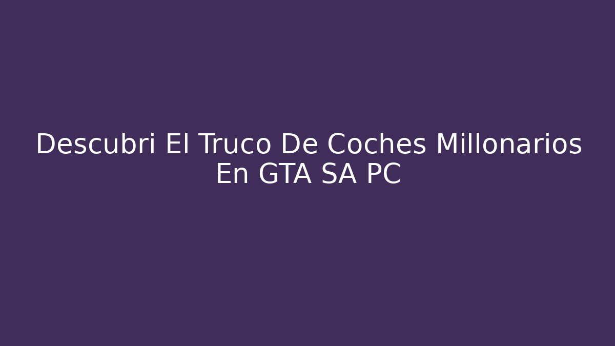 Descubrí El Truco De Coches Millonarios En GTA SA PC
