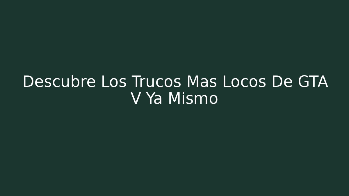 Descubre Los Trucos Mas Locos De GTA V Ya Mismo