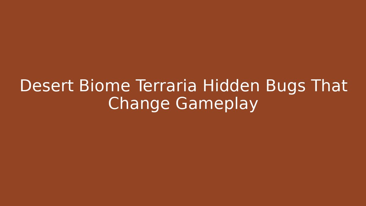 Desert Biome Terraria Hidden Bugs That Change Gameplay