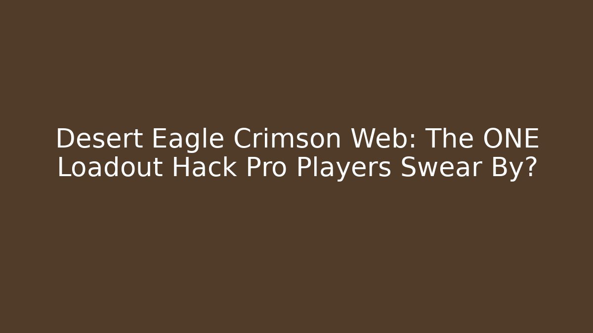 Desert Eagle Crimson Web: The ONE Loadout Hack Pro Players Swear By? - Critter Realm