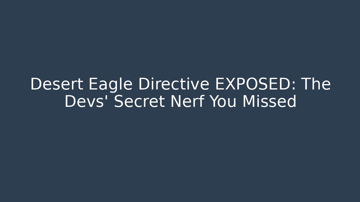 Desert Eagle Directive EXPOSED: The Devs' Secret Nerf You Missed