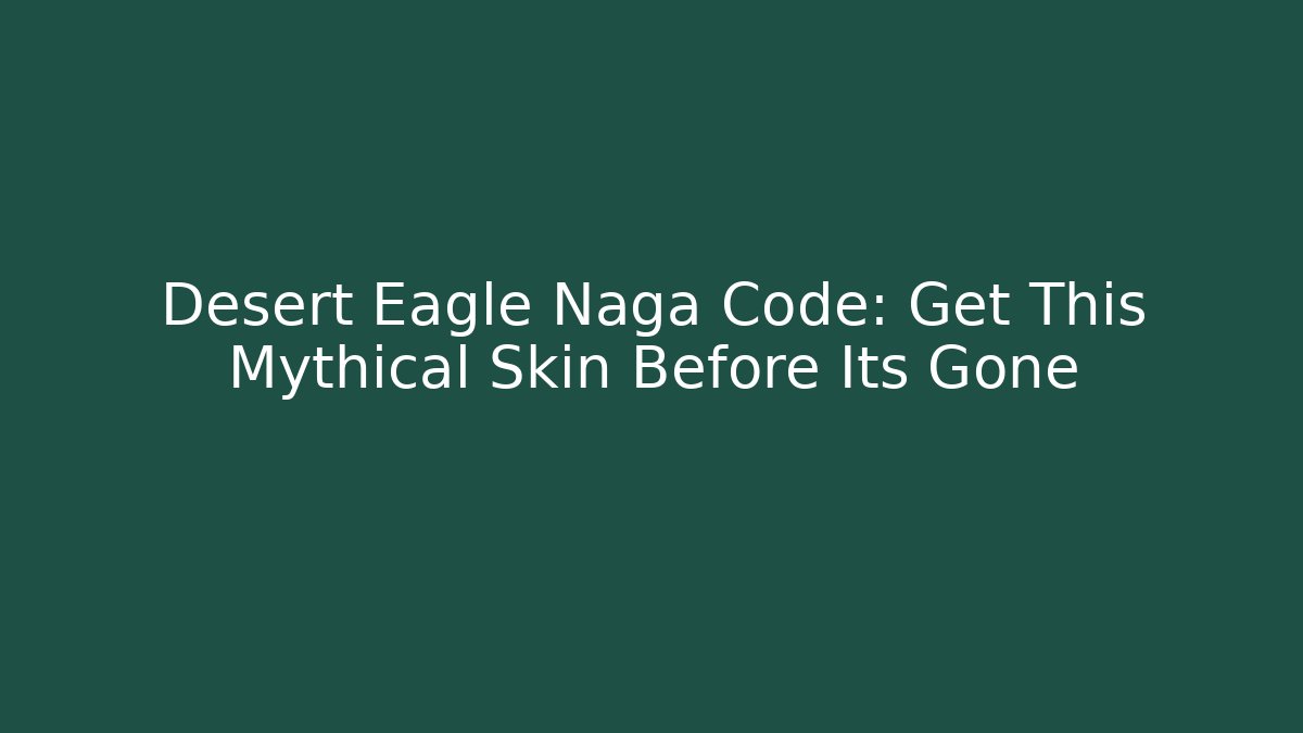Desert Eagle Naga Code: Get This Mythical Skin Before Its Gone