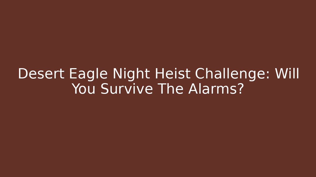 Desert Eagle Night Heist Challenge: Will You Survive The Alarms?