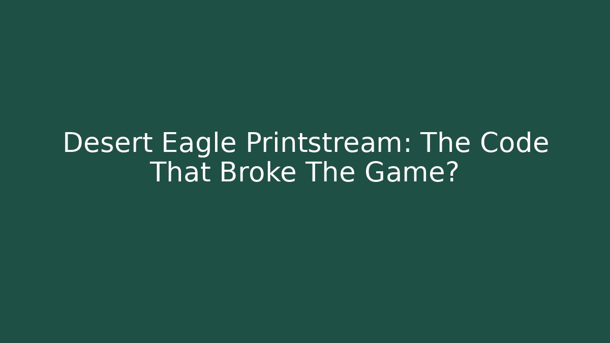 Desert Eagle Printstream: The Code That Broke The Game? - Critter Realm