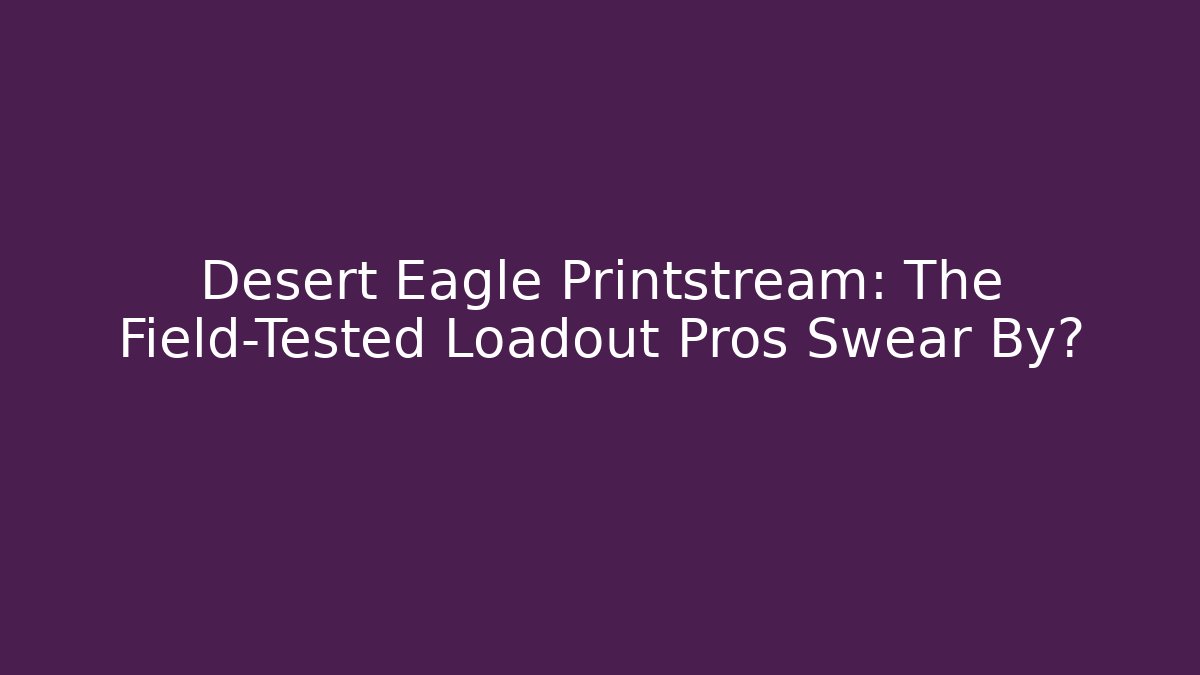Desert Eagle Printstream: The Field-Tested Loadout Pros Swear By? - Critter Realm