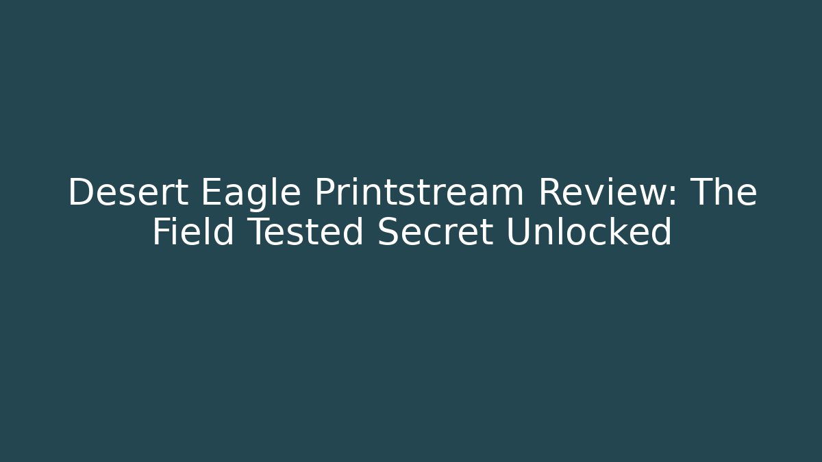 Desert Eagle Printstream Review: The Field Tested Secret Unlocked