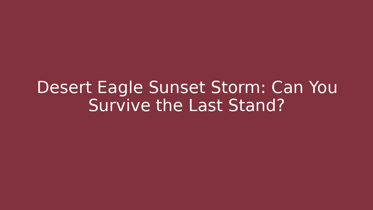Desert Eagle Sunset Storm: Can You Survive the Last Stand?