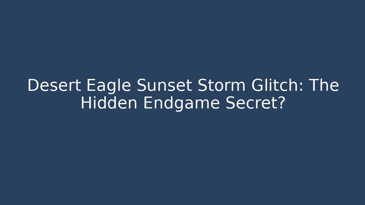 Desert Eagle Sunset Storm Glitch: The Hidden Endgame Secret?