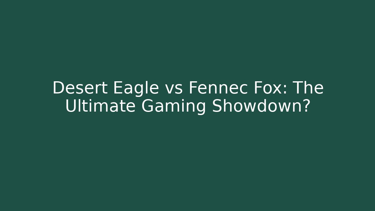 Desert Eagle vs Fennec Fox: The Ultimate Gaming Showdown?