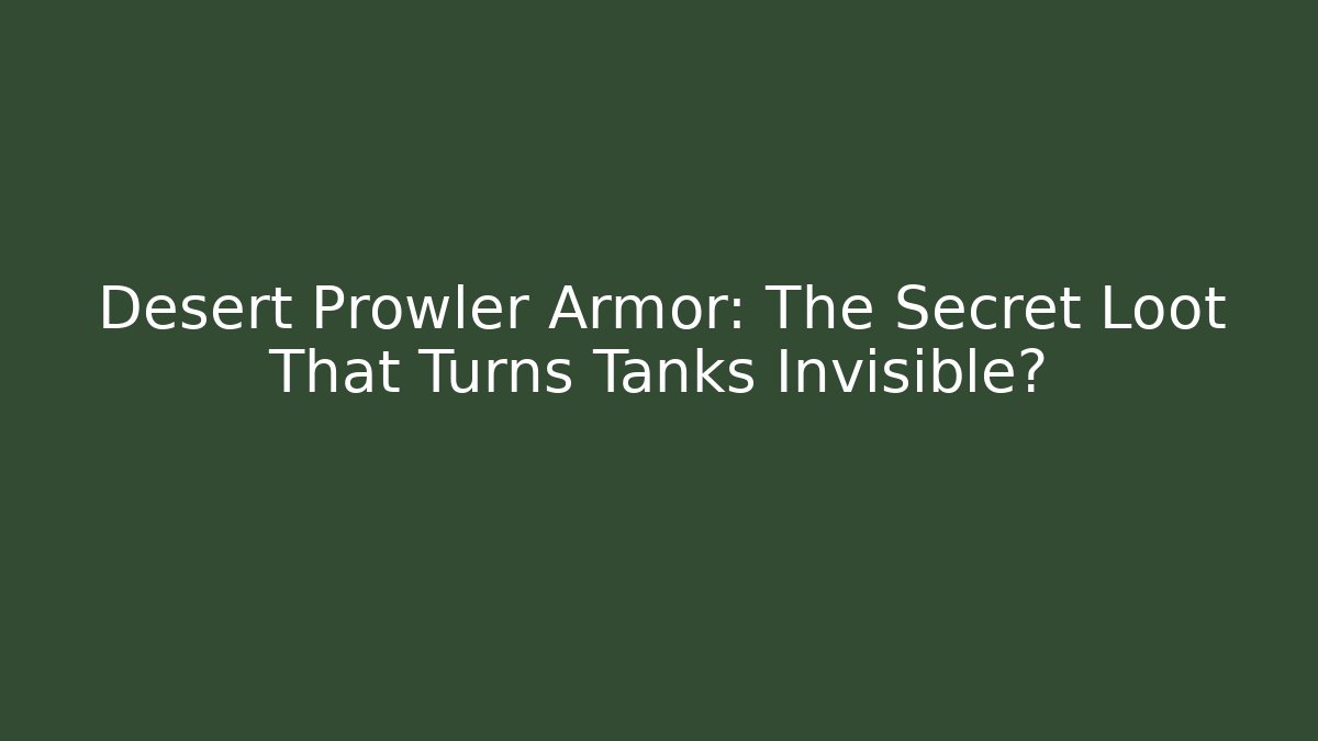 Desert Prowler Armor: The Secret Loot That Turns Tanks Invisible?