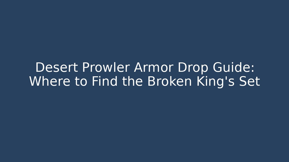 Desert Prowler Armor Drop Guide: Where to Find the Broken King's Set