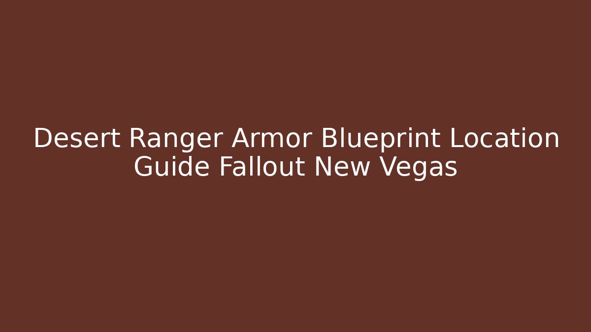 Desert Ranger Armor Blueprint Location Guide Fallout New Vegas