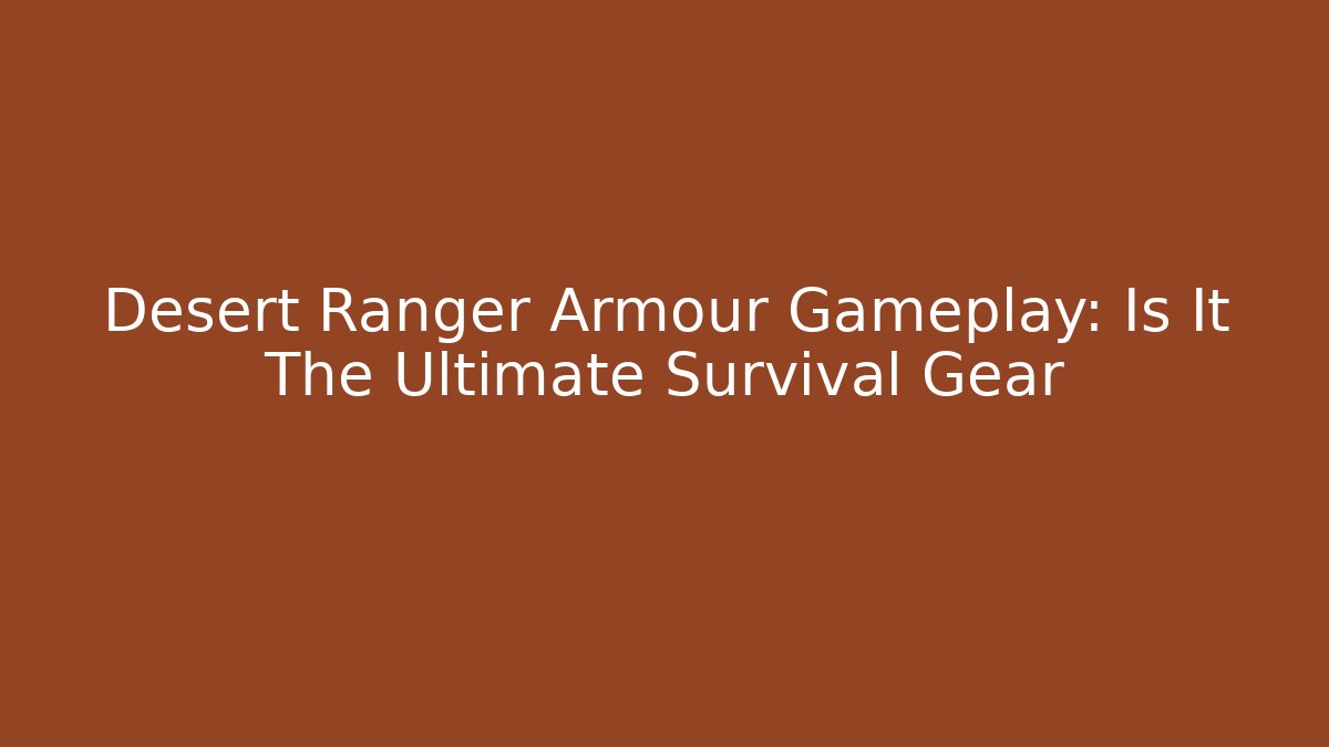 Desert Ranger Armour Gameplay: Is It The Ultimate Survival Gear