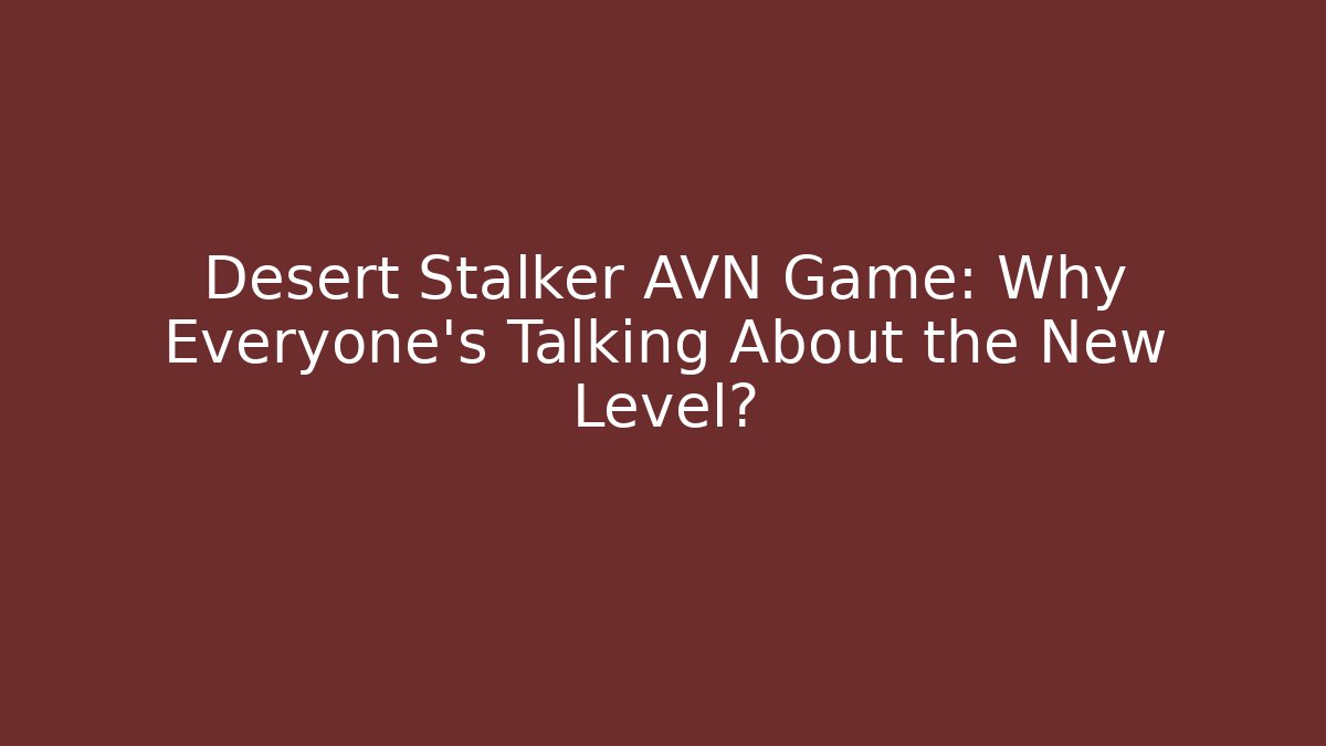 Desert Stalker AVN Game: Why Everyone's Talking About the New Level?