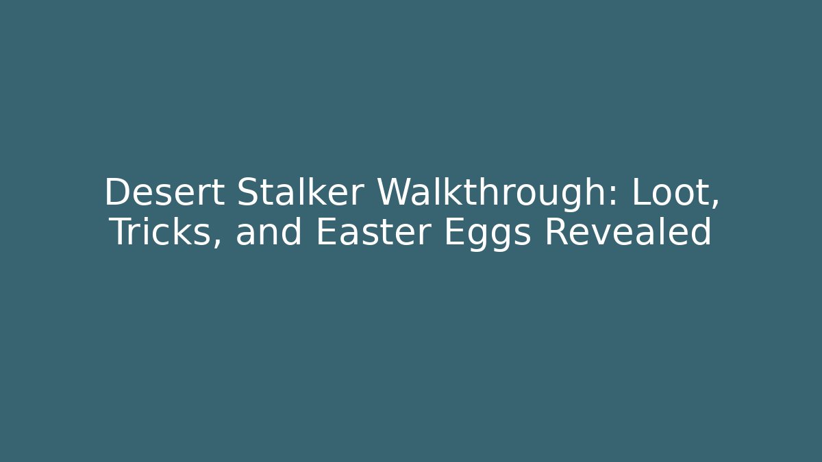 Desert Stalker Walkthrough: Loot, Tricks, and Easter Eggs Revealed