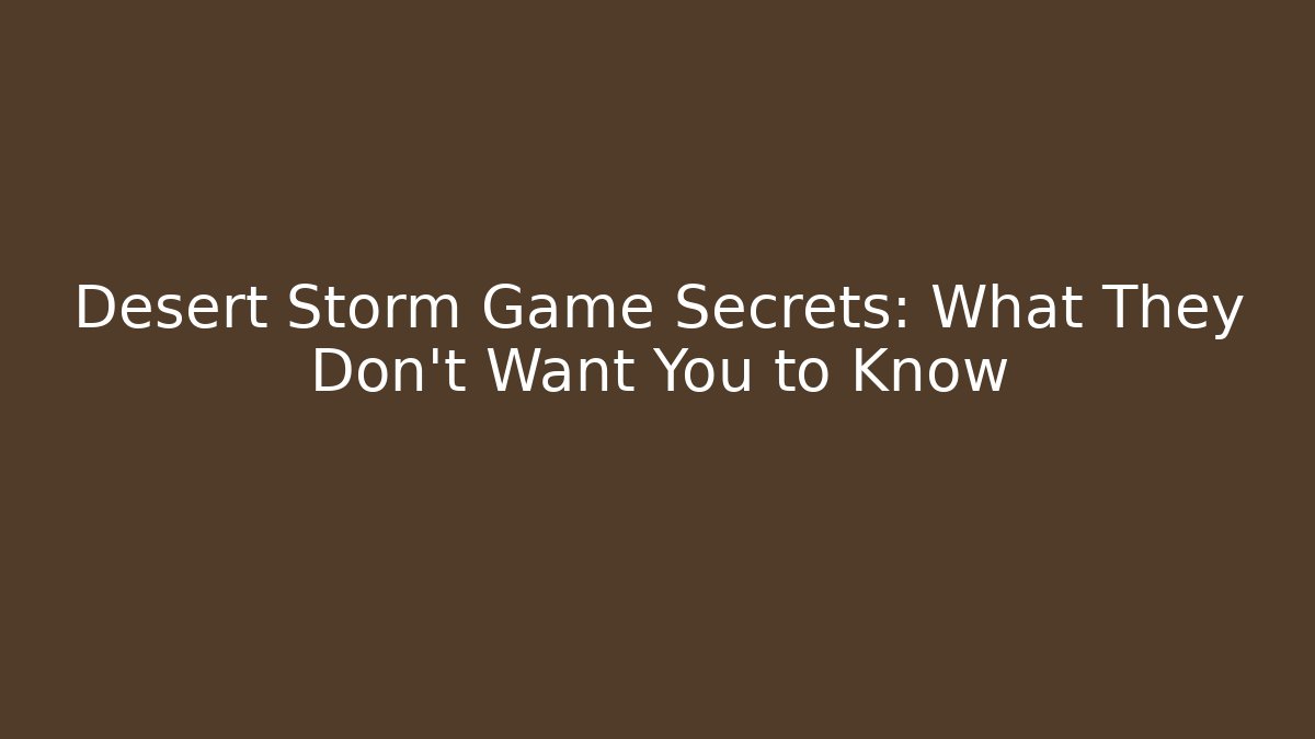 Desert Storm Game Secrets: What They Don't Want You to Know