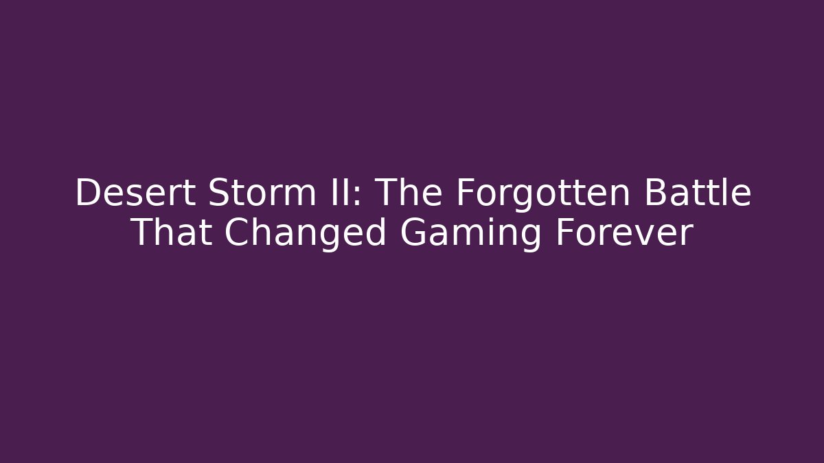 Desert Storm II: The Forgotten Battle That Changed Gaming Forever