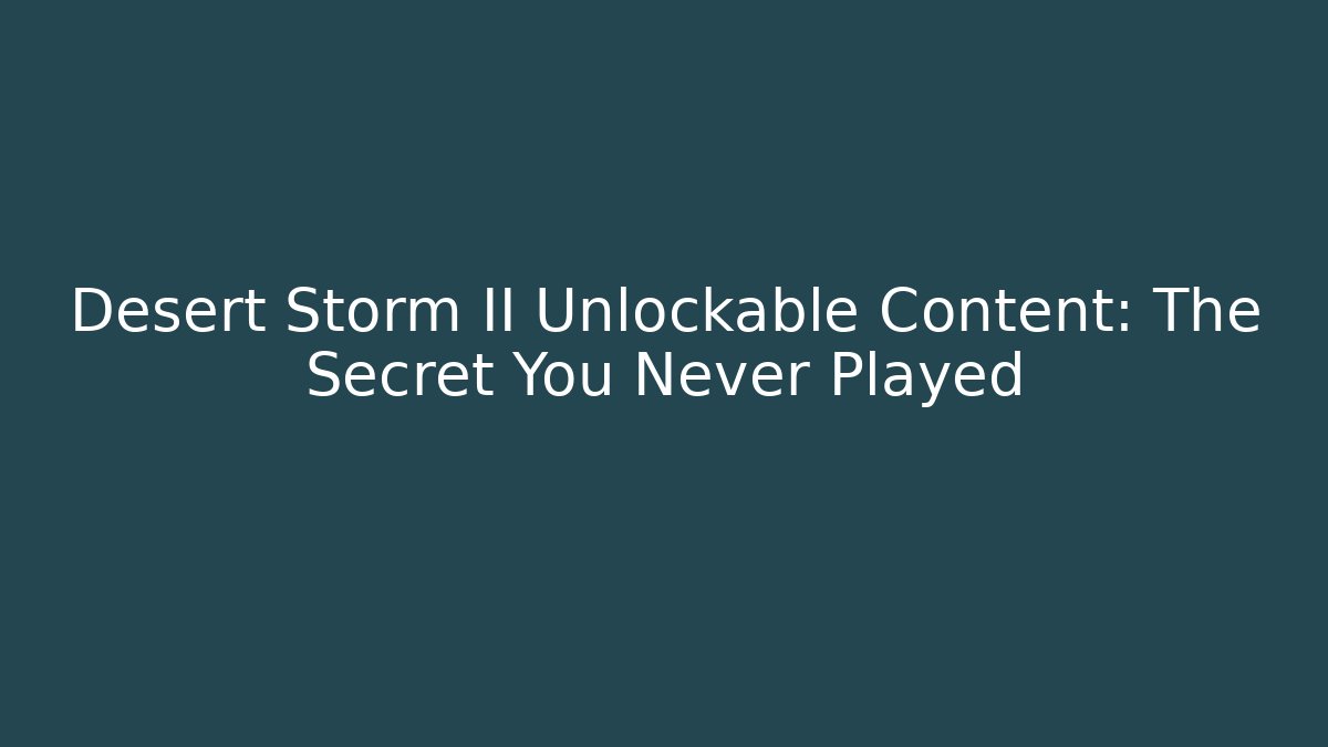 Desert Storm II Unlockable Content: The Secret You Never Played
