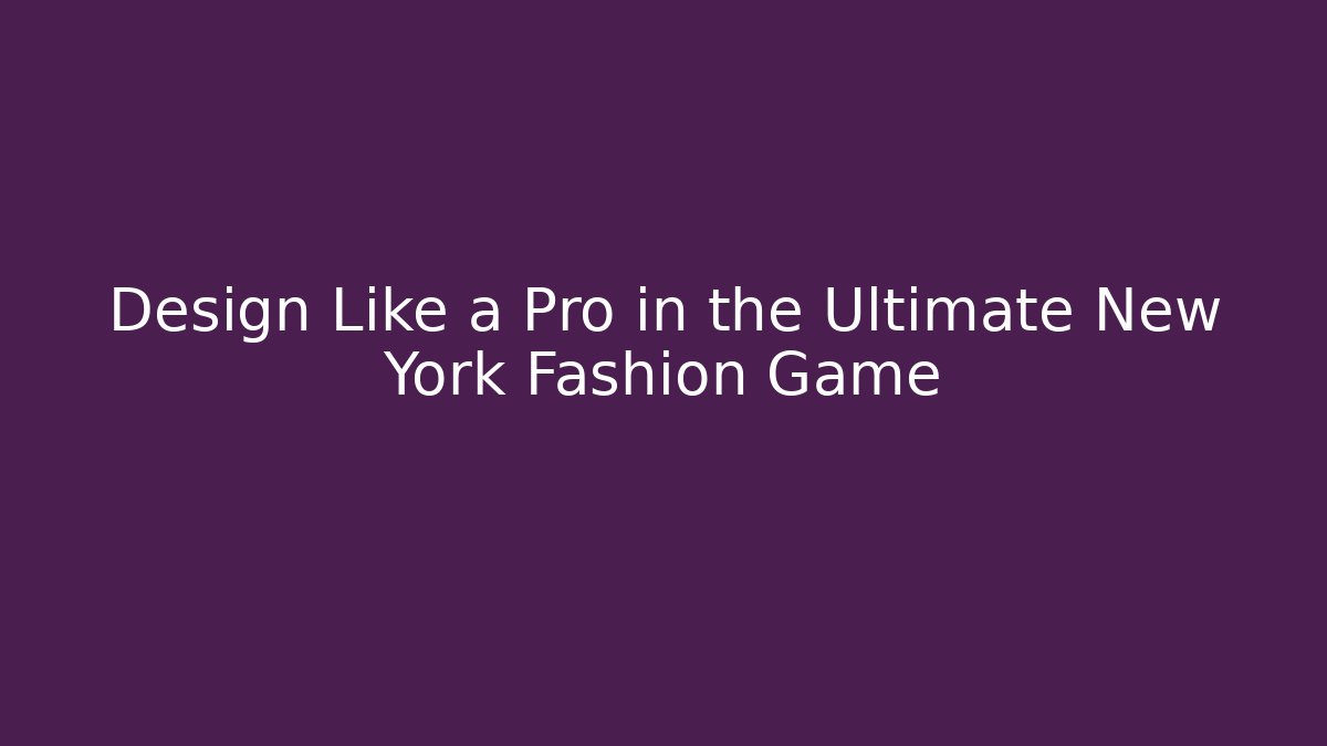 Design Like a Pro in the Ultimate New York Fashion Game
