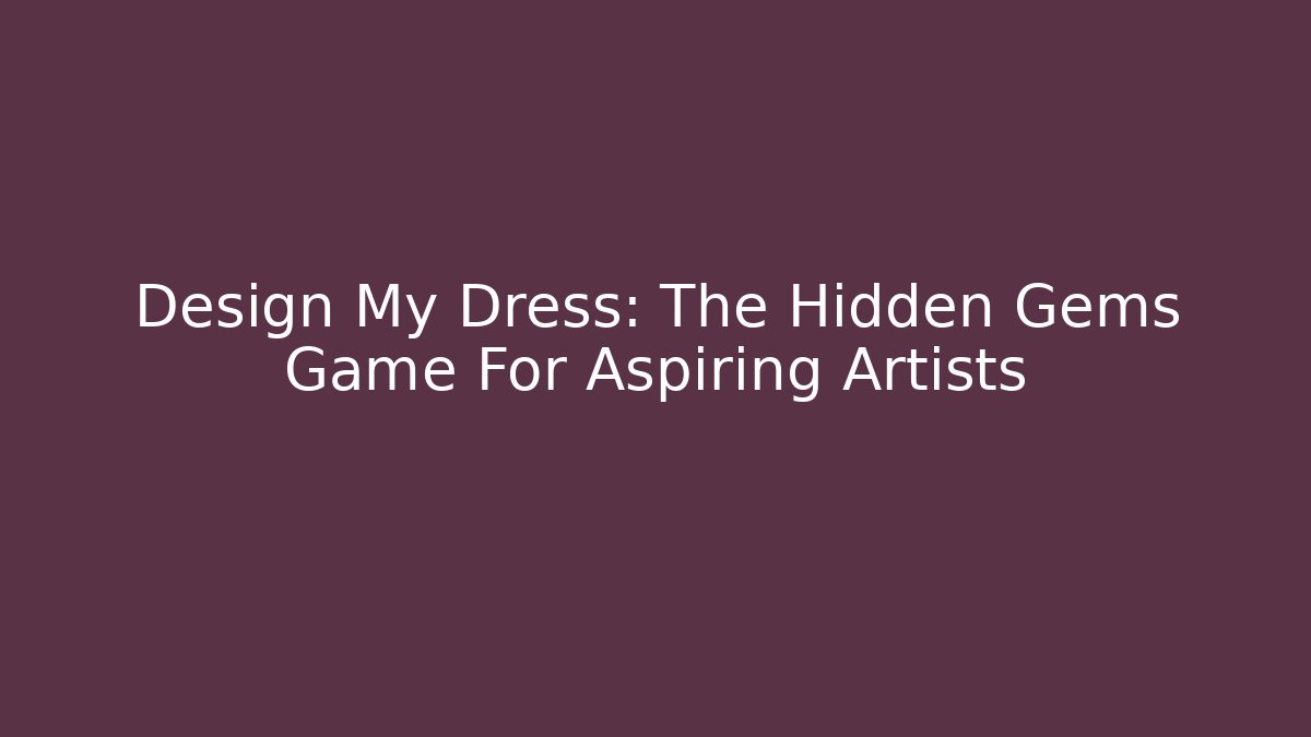 Design My Dress: The Hidden Gems Game For Aspiring Artists