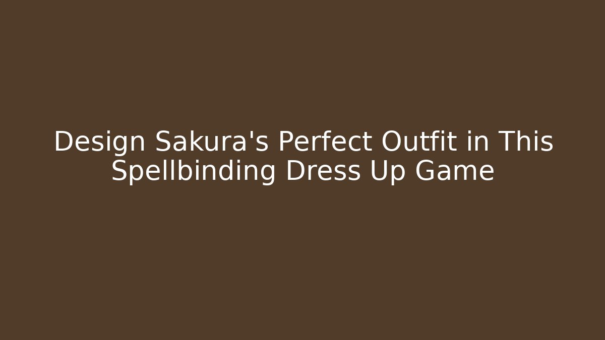 Design Sakura’s Perfect Outfit in This Spellbinding Dress Up Game
