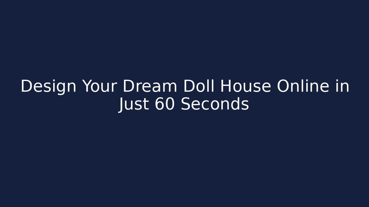 Design Your Dream Doll House Online in Just 60 Seconds