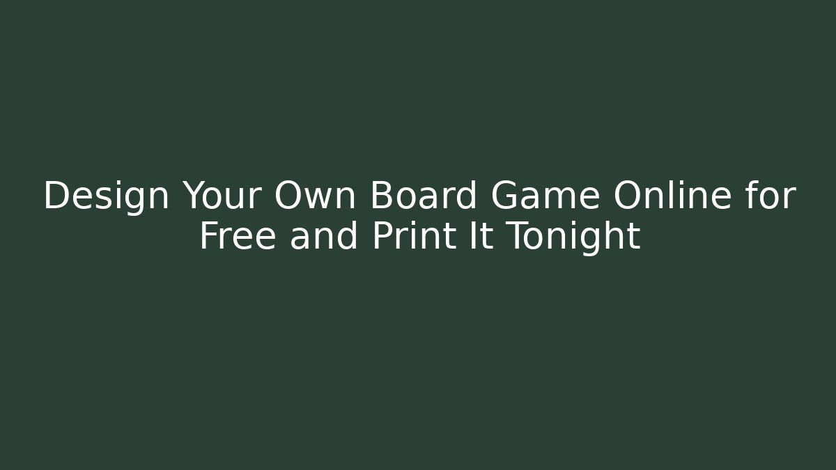 Design Your Own Board Game Online for Free and Print It Tonight