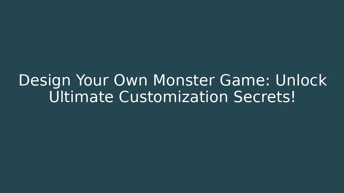 Design Your Own Monster Game: Unlock Ultimate Customization Secrets!