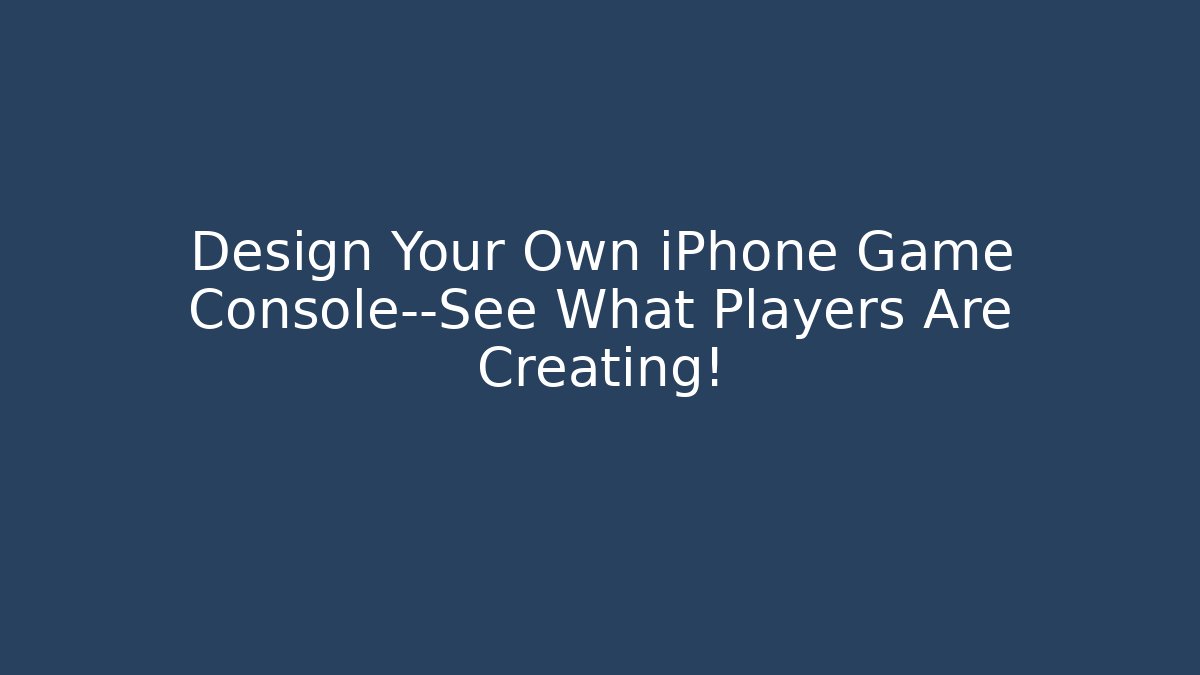 Design Your Own iPhone Game Console—See What Players Are Creating!
