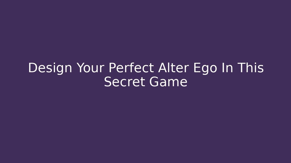 Design Your Perfect Alter Ego In This Secret Game