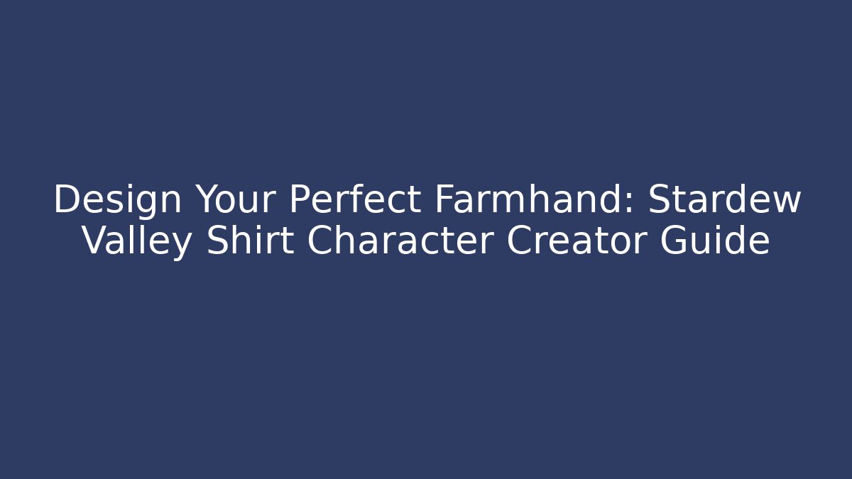 Design Your Perfect Farmhand: Stardew Valley Shirt Character Creator Guide