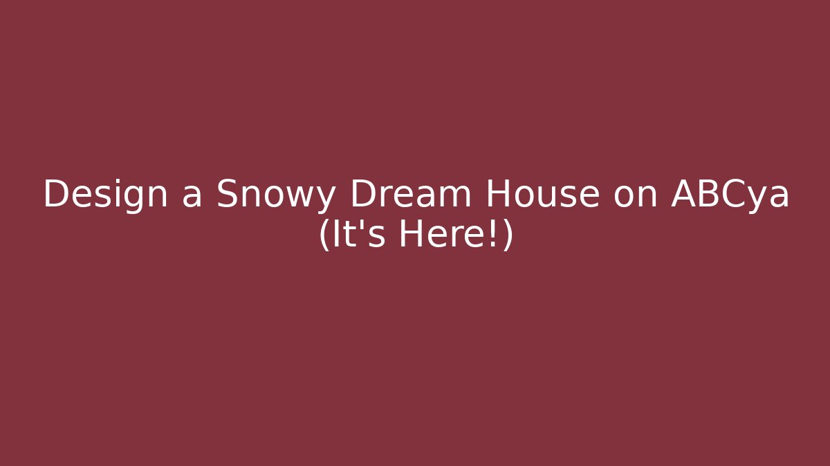 Design a Snowy Dream House on ABCya (It's Here!)