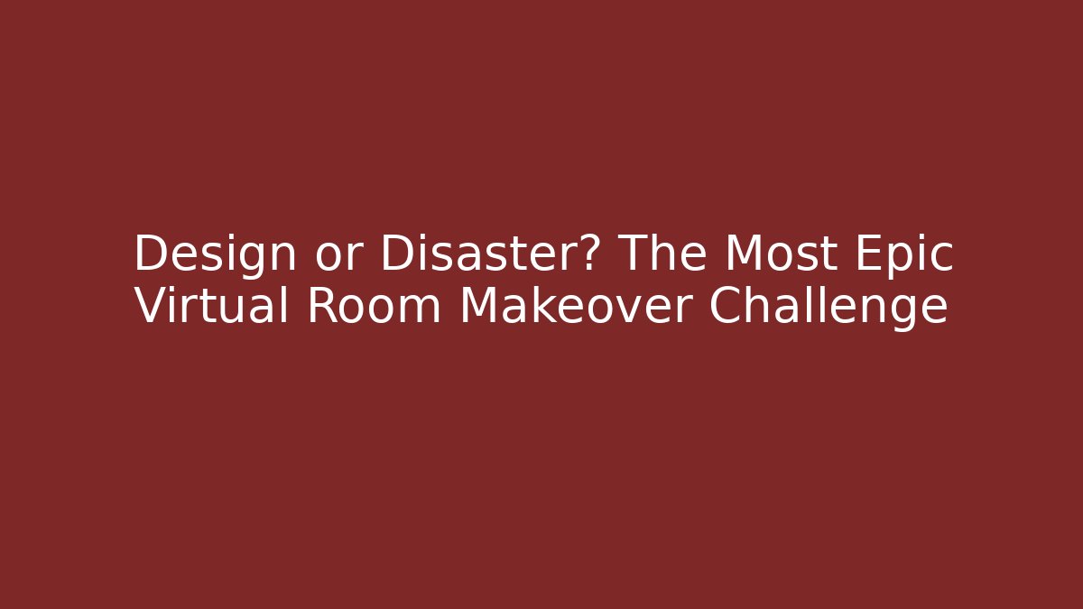 Design or Disaster? The Most Epic Virtual Room Makeover Challenge