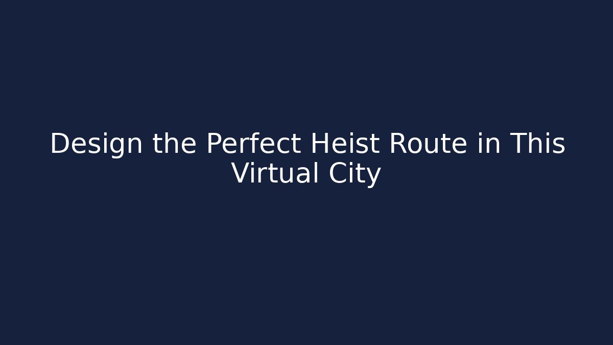 Design the Perfect Heist Route in This Virtual City