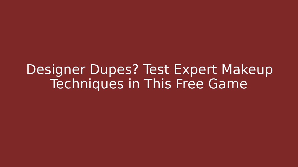 Designer Dupes? Test Expert Makeup Techniques in This Free Game