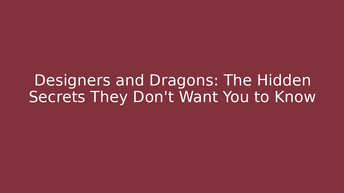 Designers and Dragons: The Hidden Secrets They Don't Want You to Know