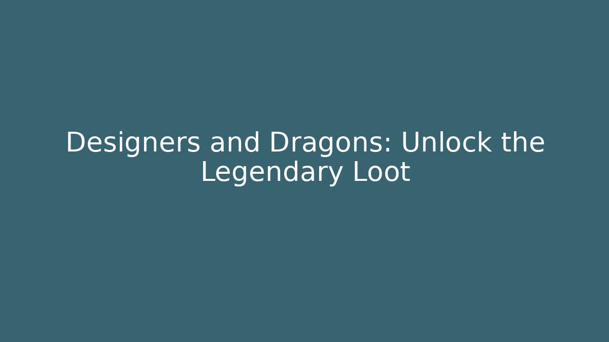 Designers and Dragons: Unlock the Legendary Loot