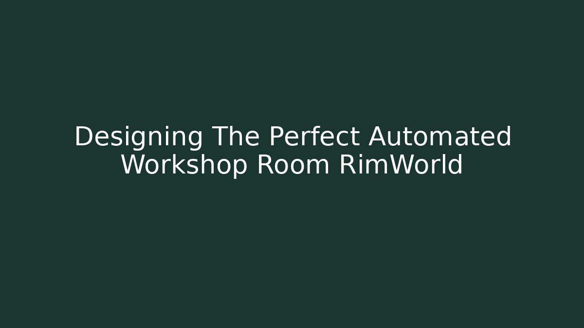 Designing The Perfect Automated Workshop Room RimWorld