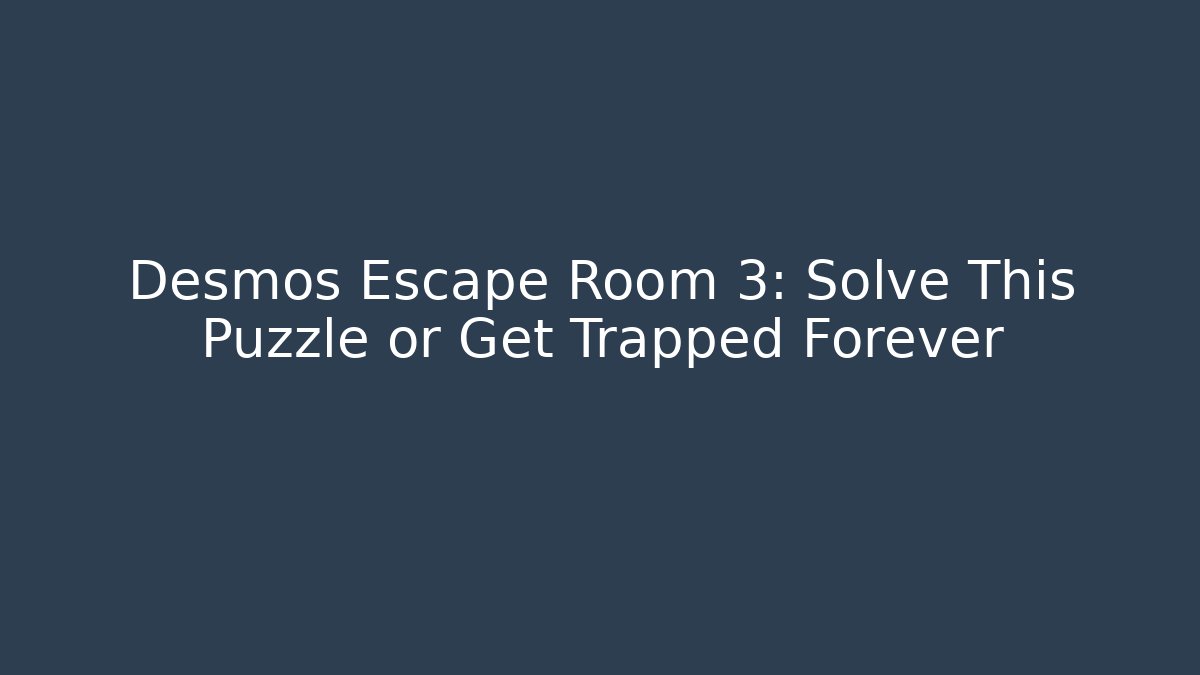 Desmos Escape Room 3: Solve This Puzzle or Get Trapped Forever