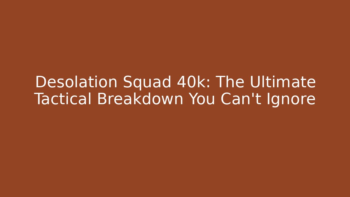 Desolation Squad 40k: The Ultimate Tactical Breakdown You Can't Ignore