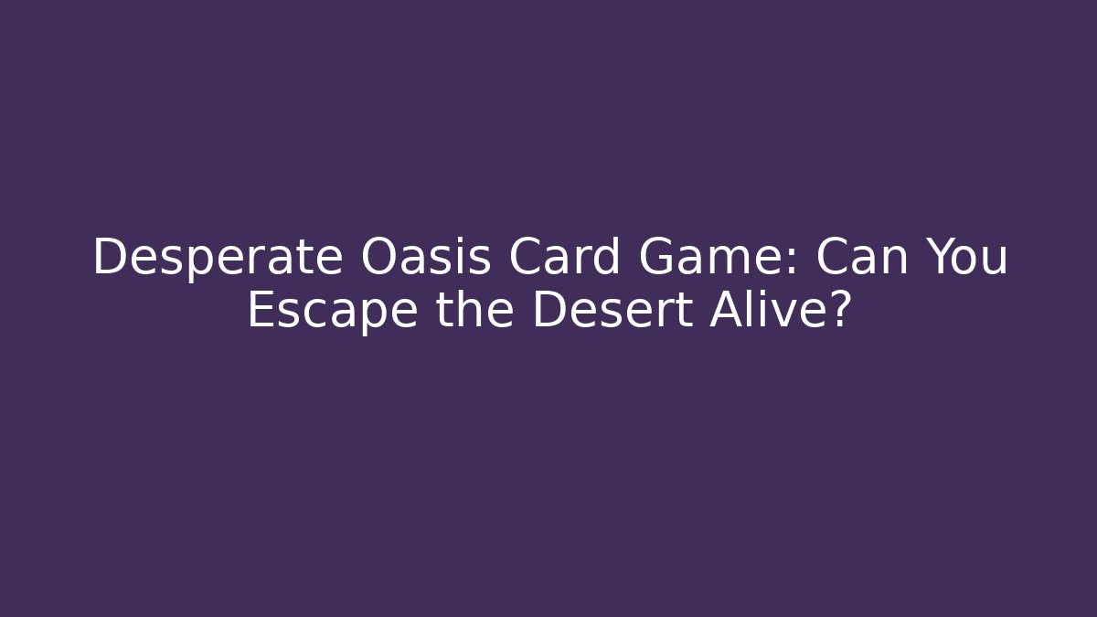 Desperate Oasis Card Game: Can You Escape the Desert Alive?